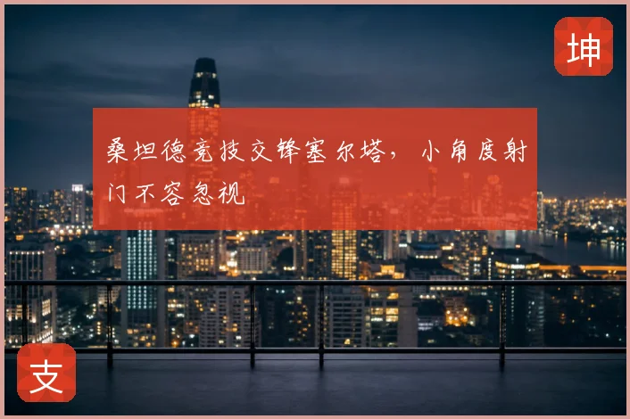 桑坦德竞技交锋塞尔塔,小角度射门不容忽视